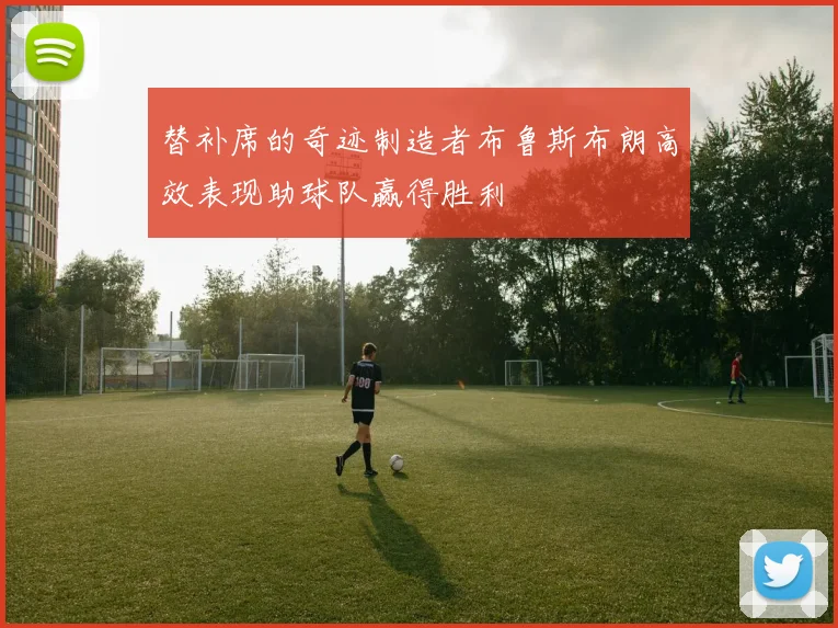 替补席的奇迹制造者布鲁斯布朗高效表现助球队赢得胜利